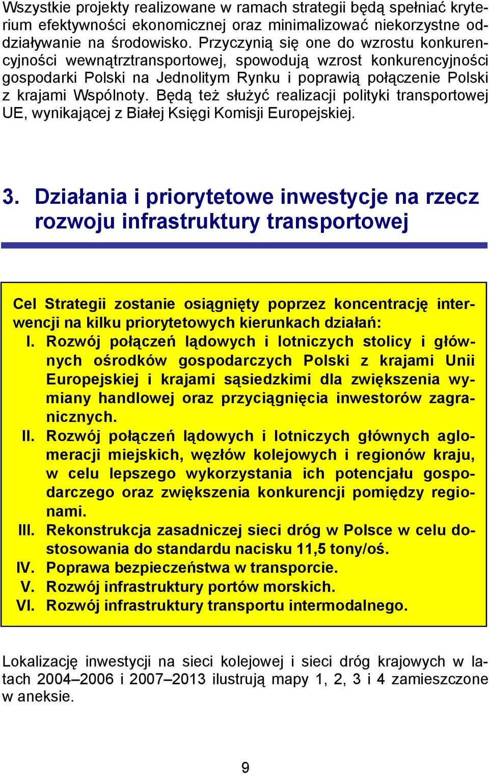 Będą też służyć realizacji polityki transportowej UE, wynikającej z Białej Księgi Komisji Europejskiej. 3.