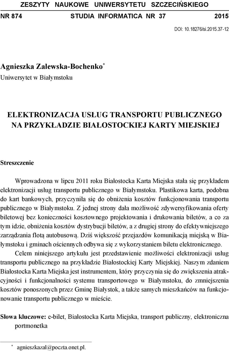 37-12 Agnieszka Zalewska-Bochenko Uniwersytet w Białymstoku ELEKTRONIZACJA USŁUG TRANSPORTU PUBLICZNEGO NA PRZYKŁADZIE BIAŁOSTOCKIEJ KARTY MIEJSKIEJ Streszczenie Wprowadzona w lipcu 2011 roku