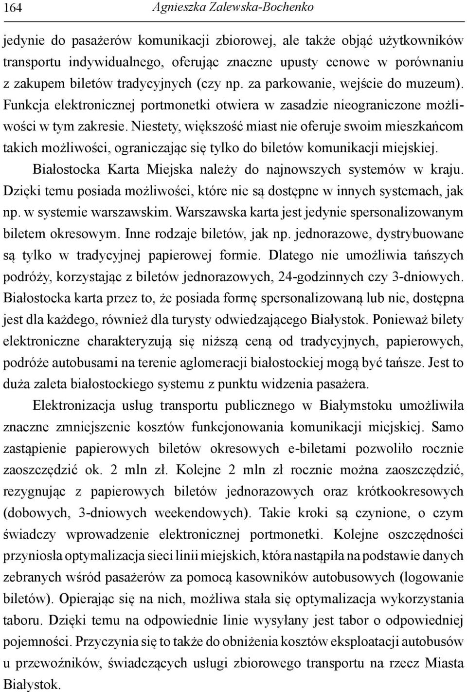 Niestety, większość miast nie oferuje swoim mieszkańcom ich możliwości, ograniczając się tylko do biletów komunikacji miejskiej. Białostocka Karta Miejska należy do najnowszych systemów w kraju.