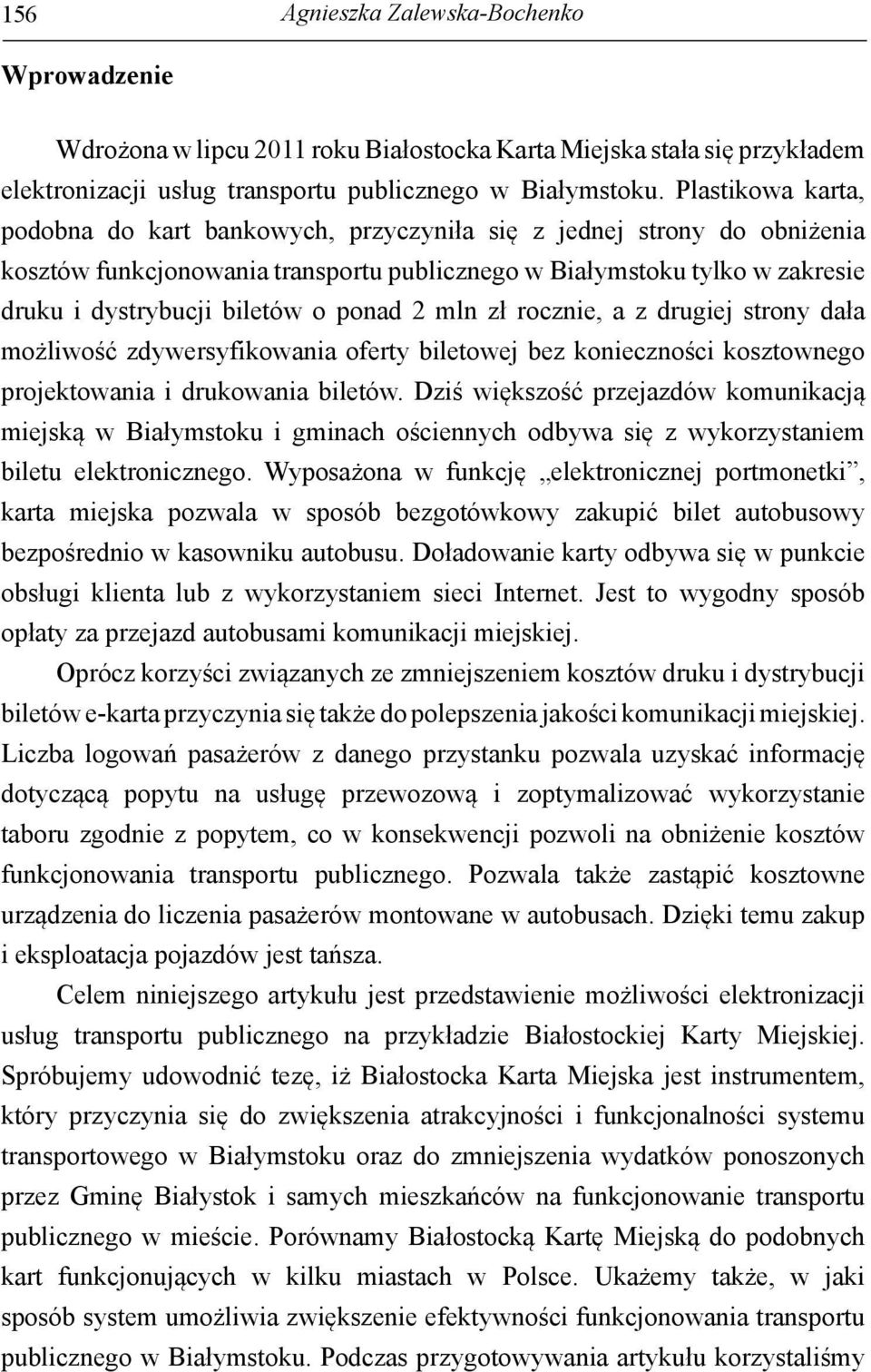 ponad 2 mln zł rocznie, a z drugiej strony dała możliwość zdywersyfikowania oferty biletowej bez konieczności kosztownego projektowania i drukowania biletów.