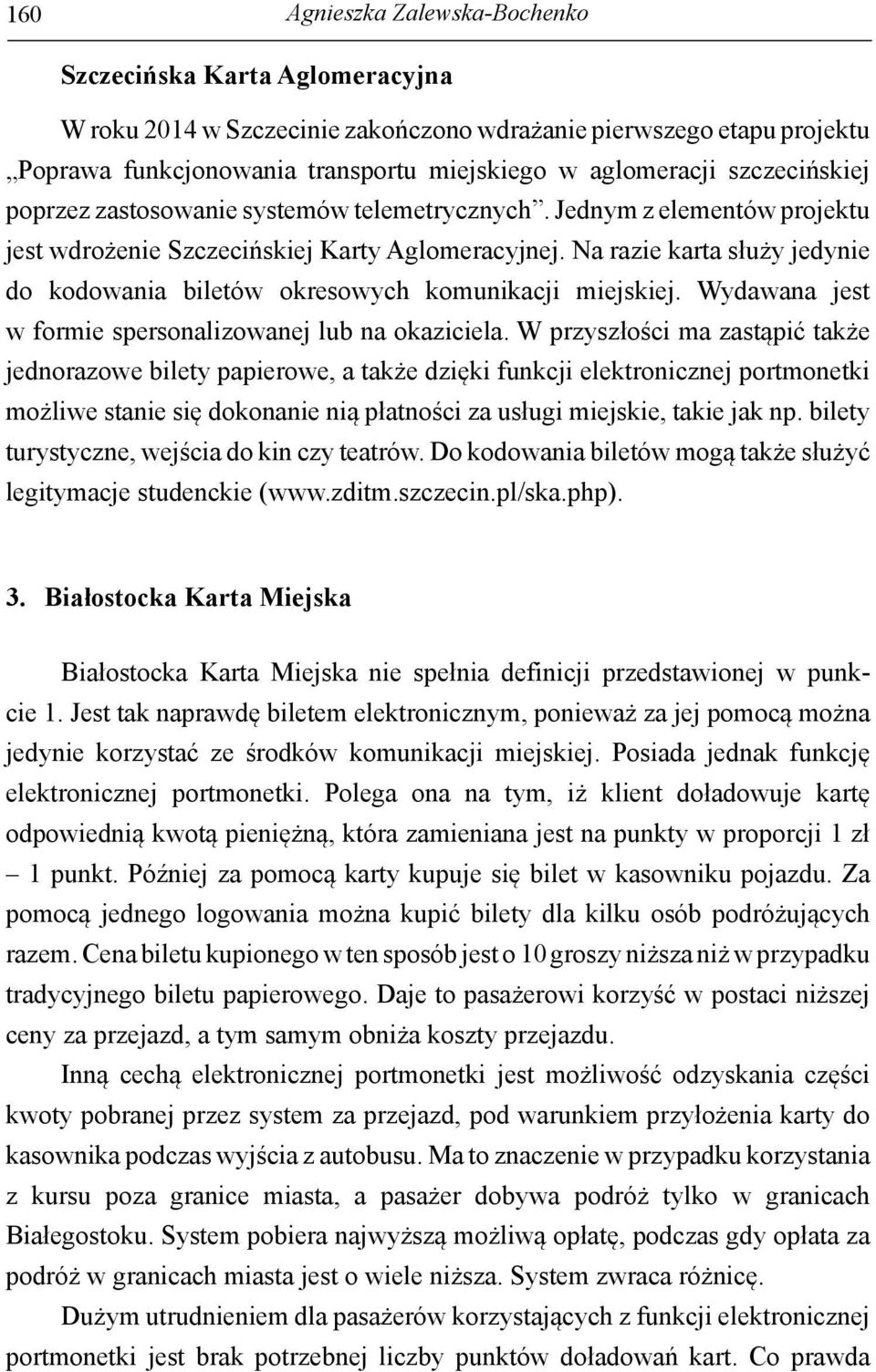 Na razie karta służy jedynie do kodowania biletów okresowych komunikacji miejskiej. Wydawana jest w formie spersonalizowanej lub na okaziciela.