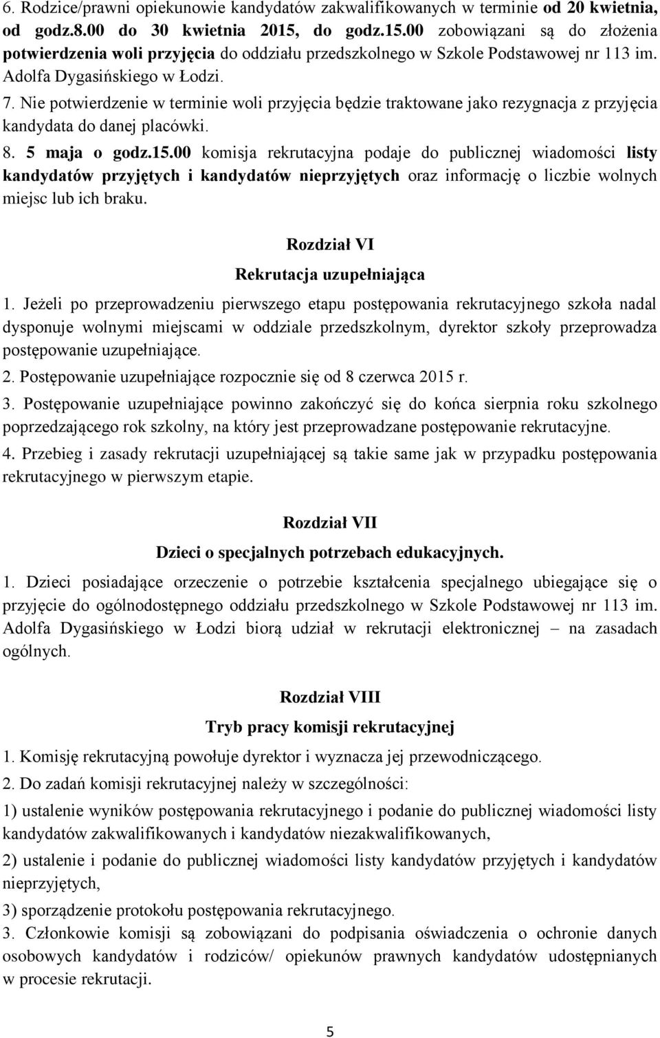 Nie potwierdzenie w terminie woli przyjęcia będzie traktowane jako rezygnacja z przyjęcia kandydata do danej placówki. 8. 5 maja o godz.15.