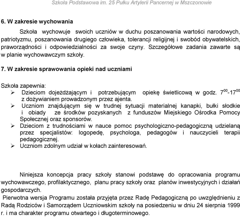 W zakresie sprawowania opieki nad uczniami Szkoła zapewnia: Dzieciom dojeżdżającym i potrzebującym opiekę świetlicową w godz. 7 00-17 00 z dożywianiem prowadzonym przez ajenta.