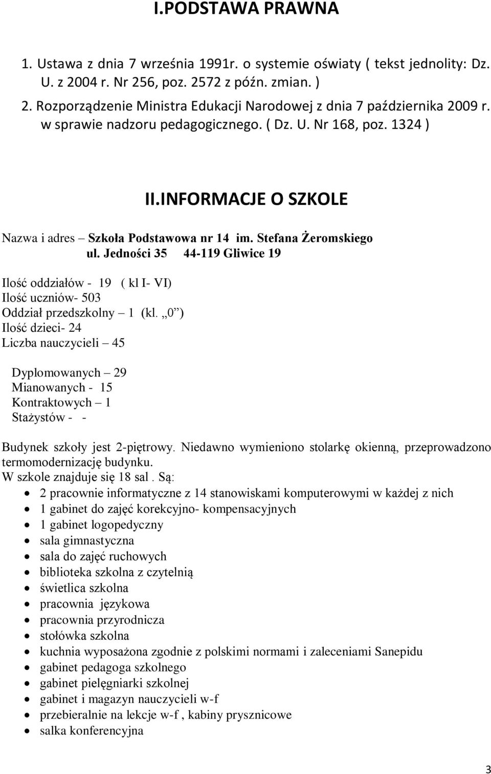 Stefana Żeromskiego ul. Jedności 35 44-119 Gliwice 19 Ilość oddziałów - 19 ( kl I- VI) Ilość uczniów- 503 Oddział przedszkolny 1 (kl.