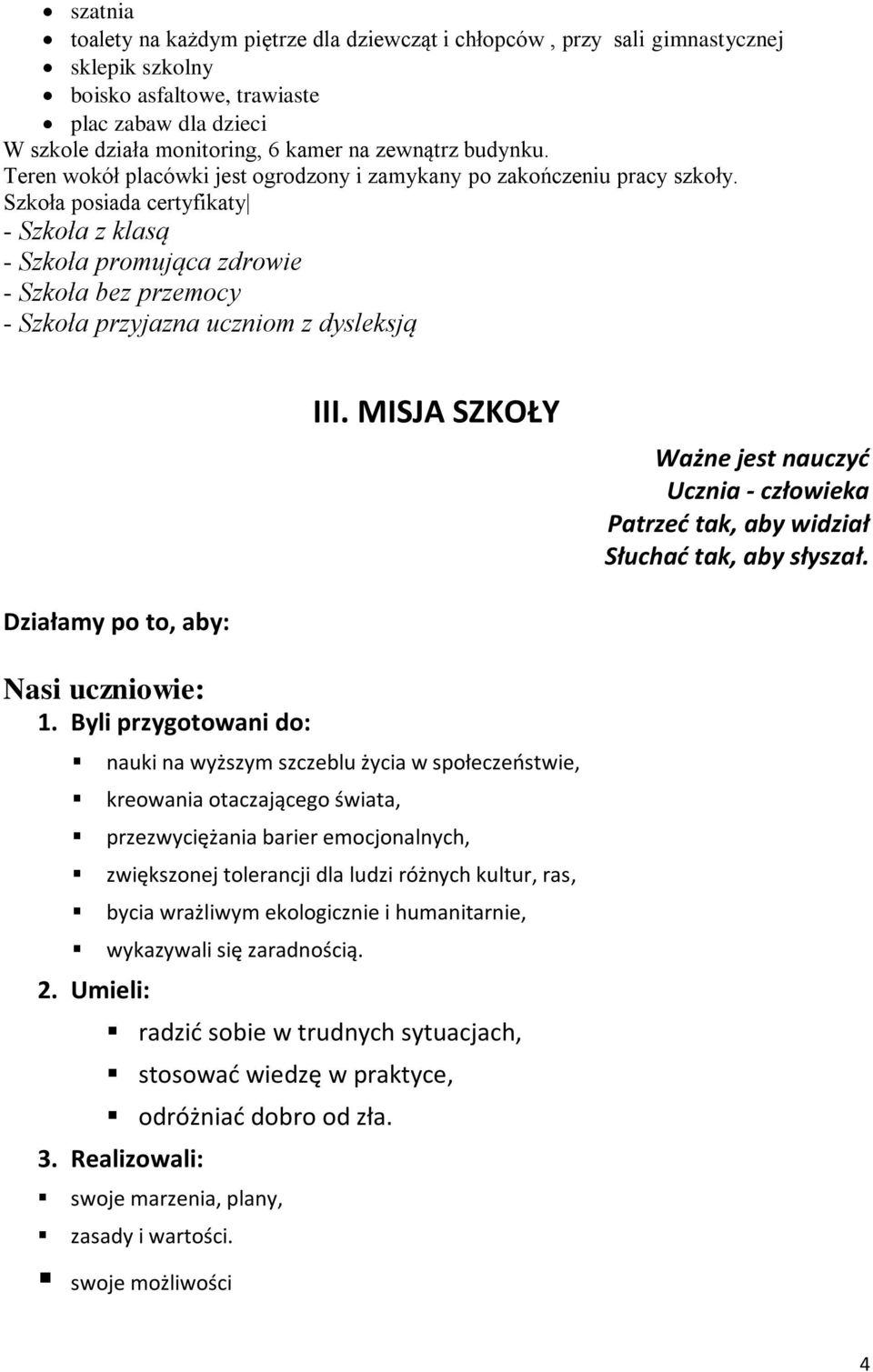 Szkoła posiada certyfikaty - Szkoła z klasą - Szkoła promująca zdrowie - Szkoła bez przemocy - Szkoła przyjazna uczniom z dysleksją Działamy po to, aby: Nasi uczniowie: 1. Byli przygotowani do: III.