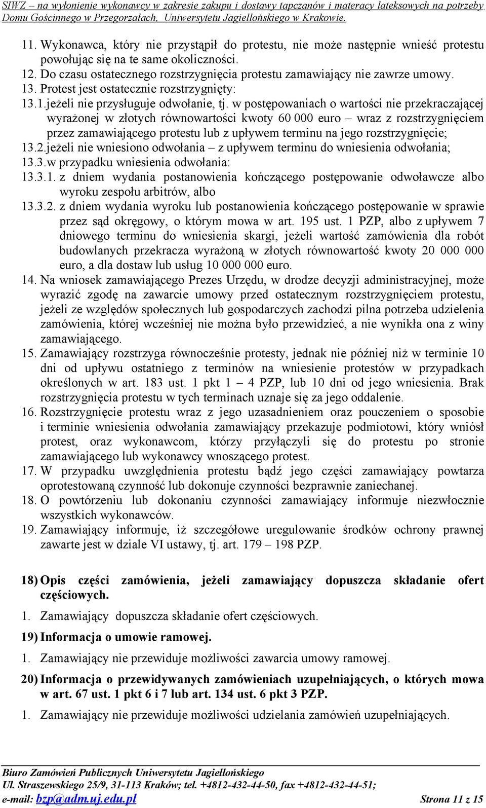 w postępowaniach o wartości nie przekraczającej wyrażonej w złotych równowartości kwoty 60 000 euro wraz z rozstrzygnięciem przez zamawiającego protestu lub z upływem terminu na jego rozstrzygnięcie;