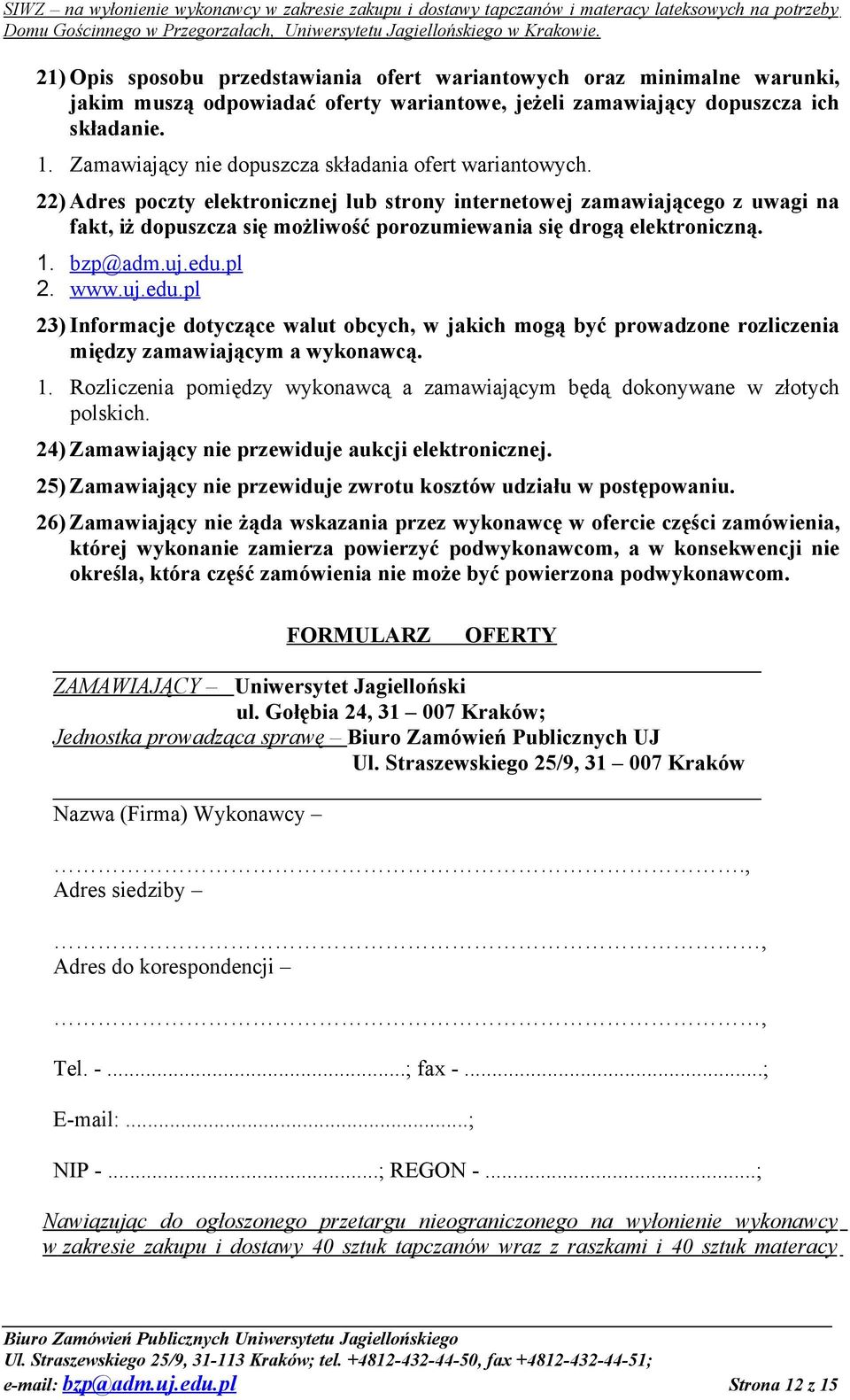 22) Adres poczty elektronicznej lub strony internetowej zamawiającego z uwagi na fakt, iż dopuszcza się możliwość porozumiewania się drogą elektroniczną. 1. bzp@adm.uj.edu.