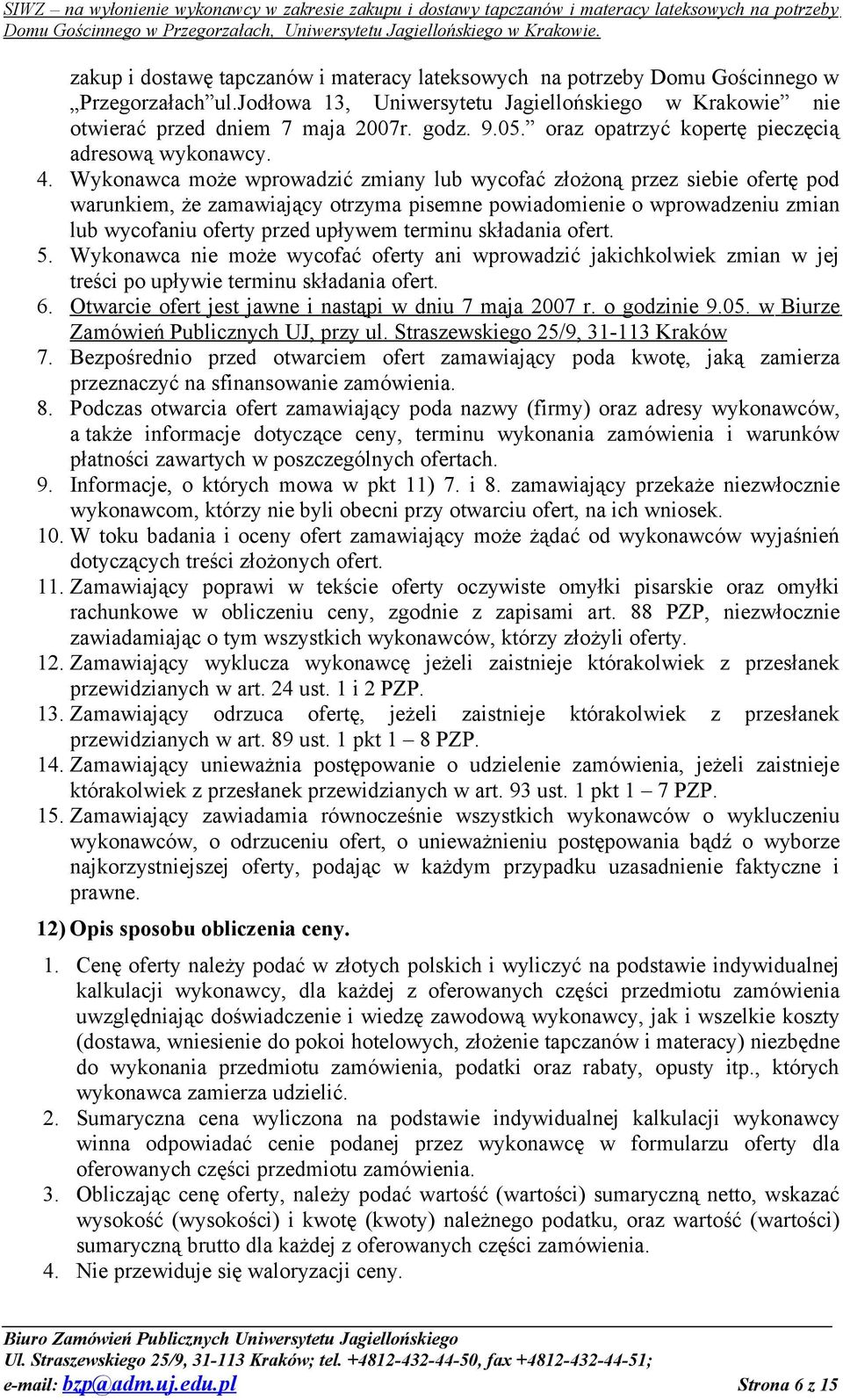 Wykonawca może wprowadzić zmiany lub wycofać złożoną przez siebie ofertę pod warunkiem, że zamawiający otrzyma pisemne powiadomienie o wprowadzeniu zmian lub wycofaniu oferty przed upływem terminu