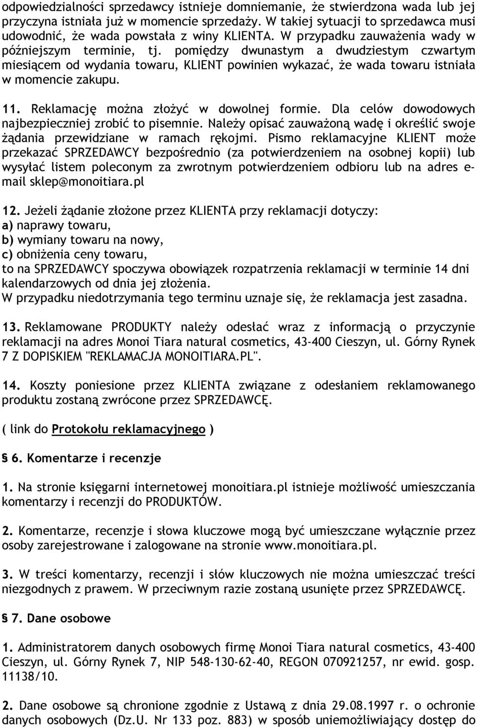 pomiędzy dwunastym a dwudziestym czwartym miesiącem od wydania towaru, KLIENT powinien wykazać, że wada towaru istniała w momencie zakupu. 11. Reklamację można złożyć w dowolnej formie.