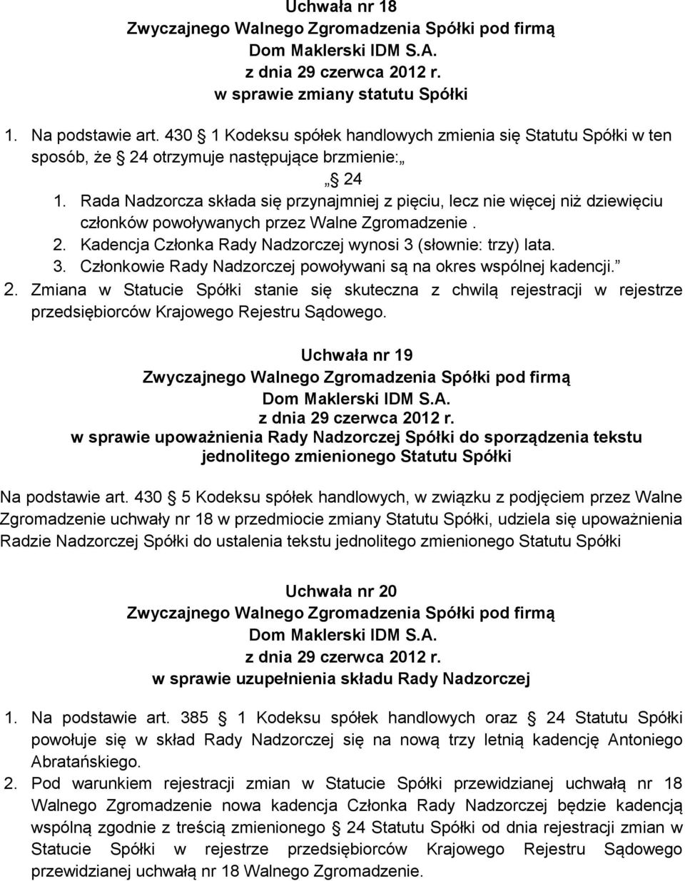 (słownie: trzy) lata. 3. Członkowie Rady Nadzorczej powoływani są na okres wspólnej kadencji. 2.