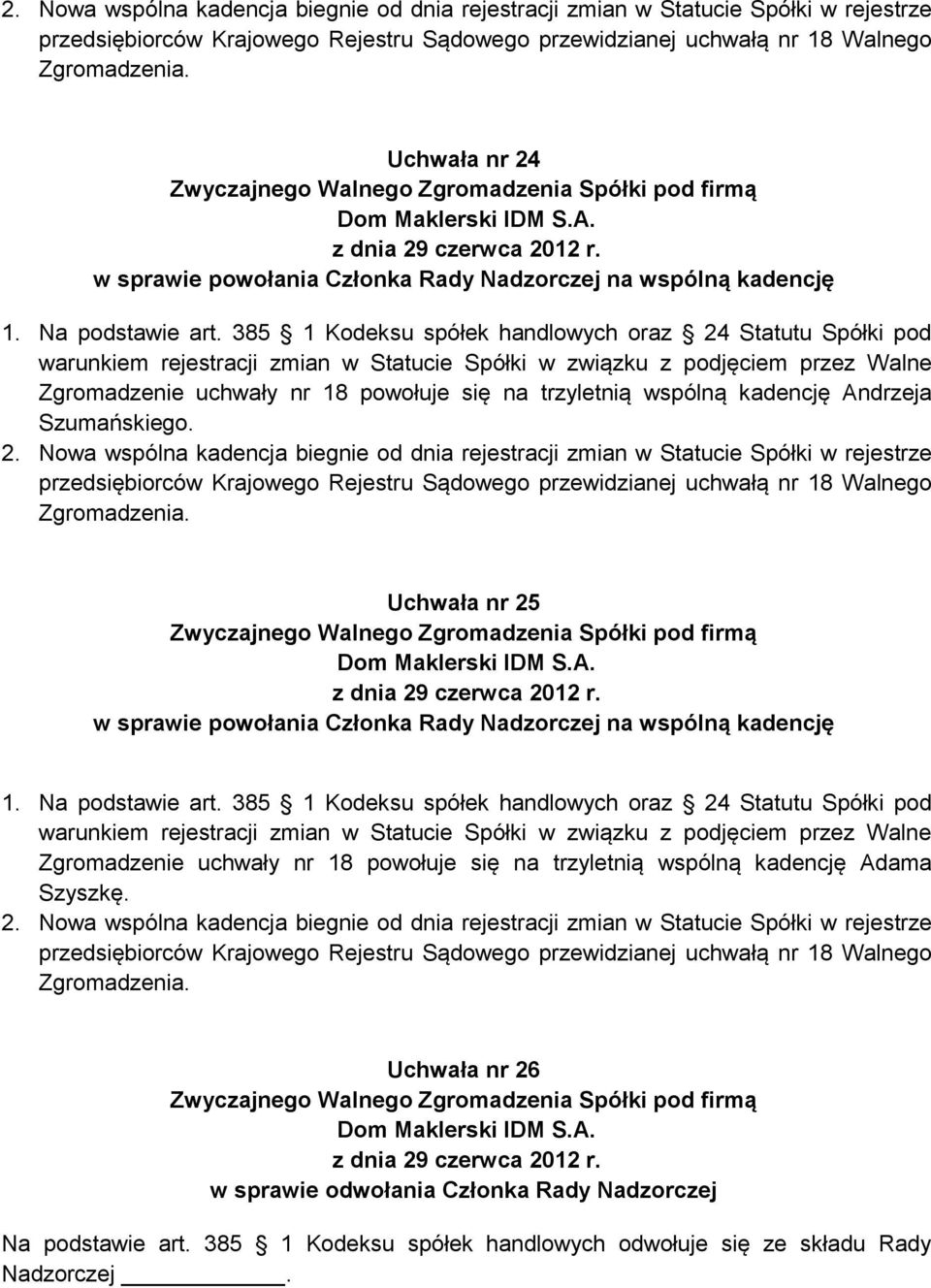 385 1 Kodeksu spółek handlowych oraz 24 Statutu Spółki pod warunkiem rejestracji zmian w Statucie Spółki w związku z podjęciem przez Walne Zgromadzenie uchwały nr 18 powołuje się na trzyletnią