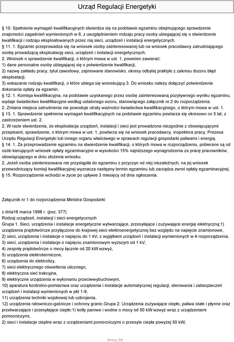 . 1. Egzamin przeprowadza się na wniosek osoby zainteresowanej lub na wniosek pracodawcy zatrudniającego osobę prowadzącą eksploatację sieci, urządzeń i instalacji energetycznych. 2.