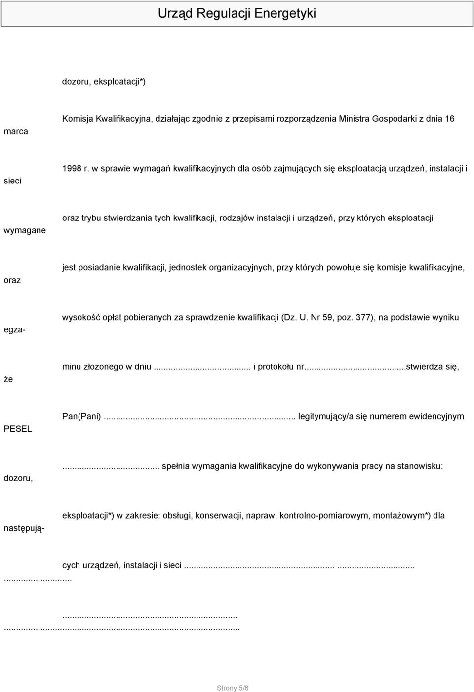 eksploatacji oraz jest posiadanie kwalifikacji, jednostek organizacyjnych, przy których powołuje się komisje kwalifikacyjne, wysokość opłat pobieranych za sprawdzenie kwalifikacji (Dz. U. Nr 59, poz.