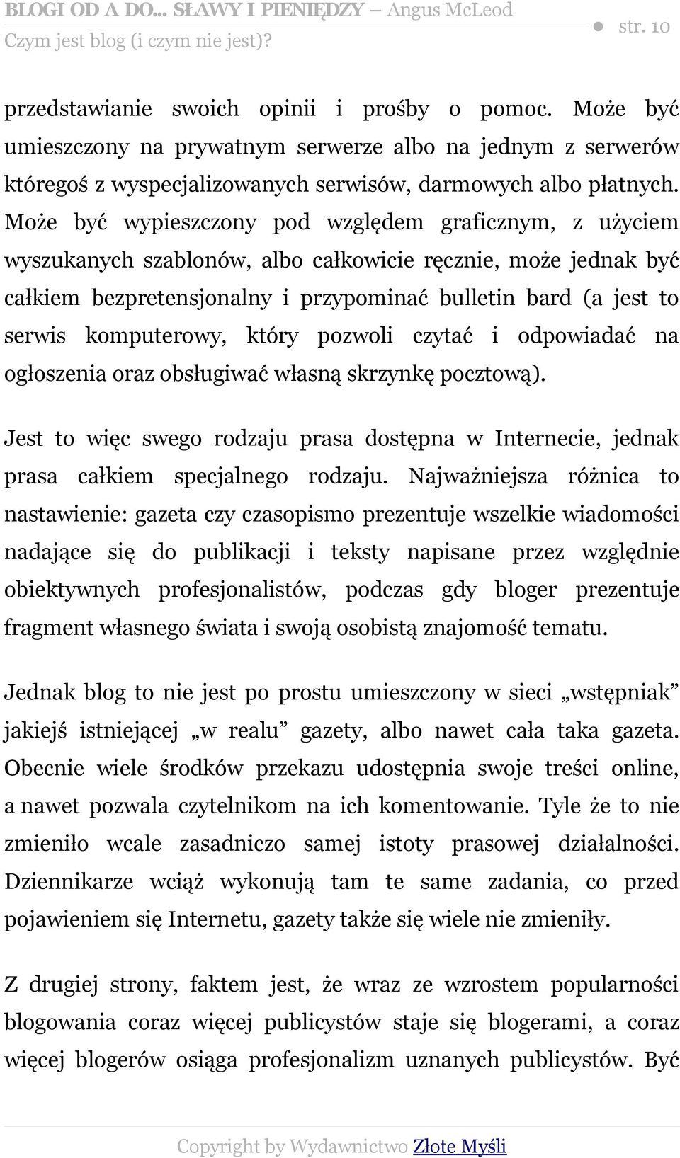 Może być wypieszczony pod względem graficznym, z użyciem wyszukanych szablonów, albo całkowicie ręcznie, może jednak być całkiem bezpretensjonalny i przypominać bulletin bard (a jest to serwis