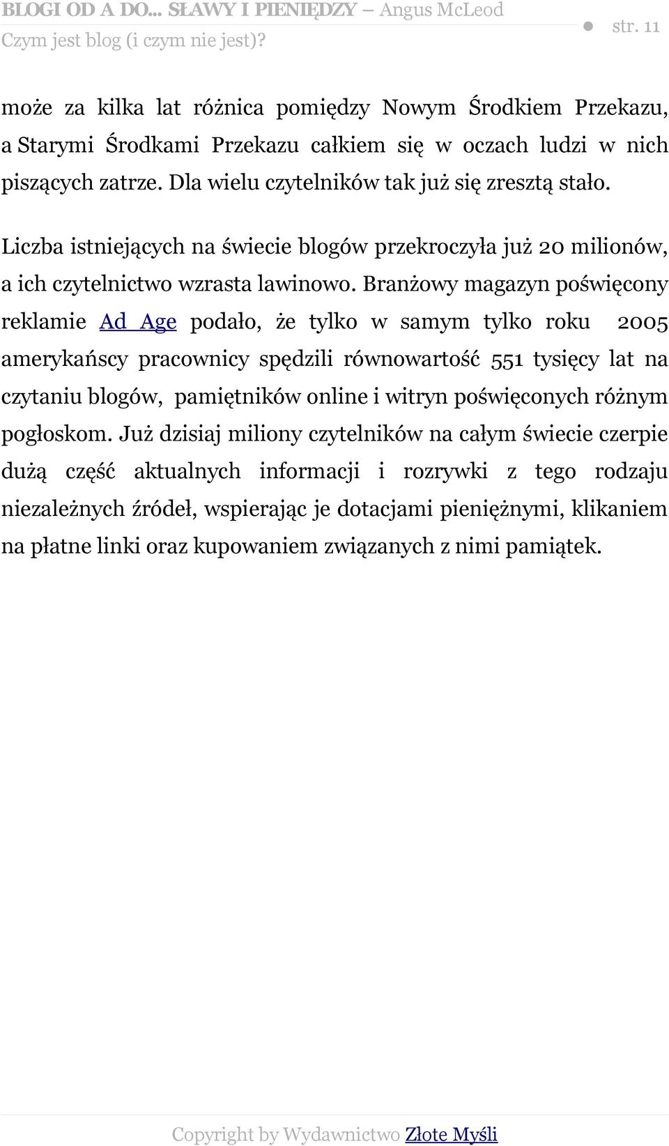 Branżowy magazyn poświęcony reklamie Ad Age podało, że tylko w samym tylko roku 2005 amerykańscy pracownicy spędzili równowartość 551 tysięcy lat na czytaniu blogów, pamiętników online i witryn