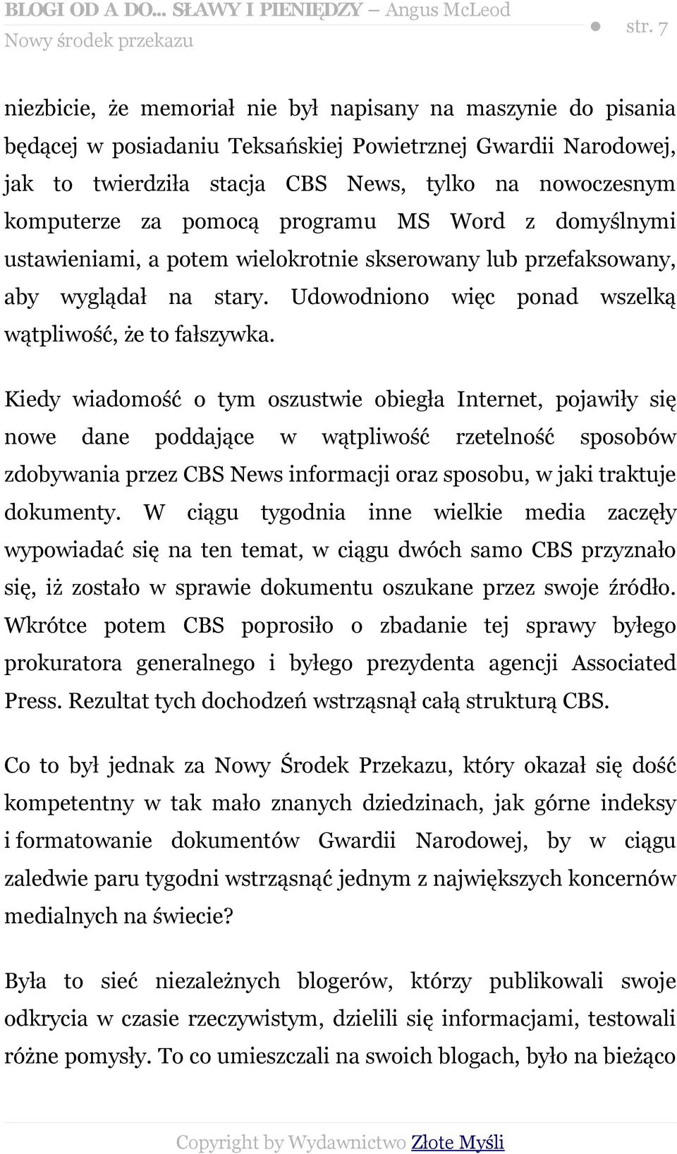 pomocą programu MS Word z domyślnymi ustawieniami, a potem wielokrotnie skserowany lub przefaksowany, aby wyglądał na stary. Udowodniono więc ponad wszelką wątpliwość, że to fałszywka.