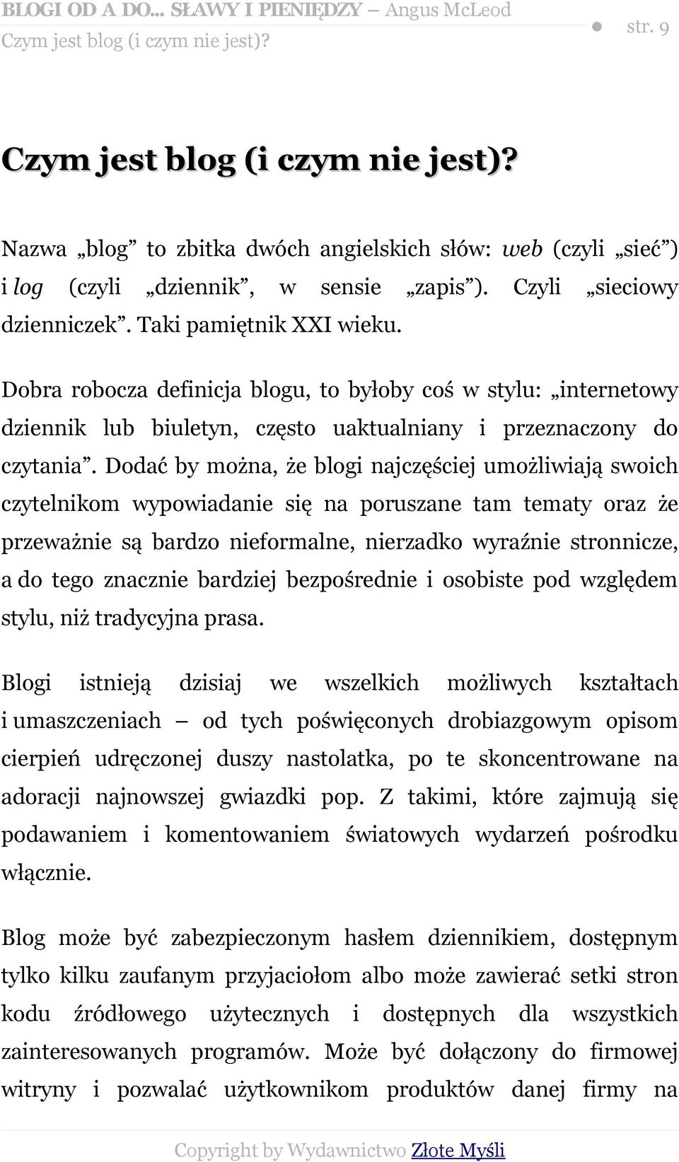 Dodać by można, że blogi najczęściej umożliwiają swoich czytelnikom wypowiadanie się na poruszane tam tematy oraz że przeważnie są bardzo nieformalne, nierzadko wyraźnie stronnicze, a do tego