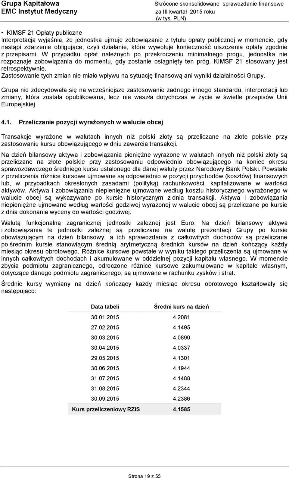 KIMSF 21 stosowany jest retrospektywnie. Zastosowanie tych zmian nie miało wpływu na sytuację finansową ani wyniki działalności Grupy.