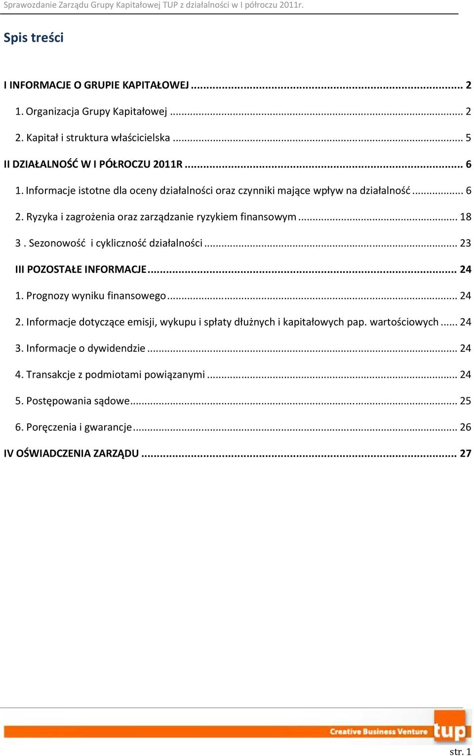 Sezonowość i cykliczność działalności... 23 III POZOSTAŁE INFORMACJE... 24 1. Prognozy wyniku finansowego... 24 2.