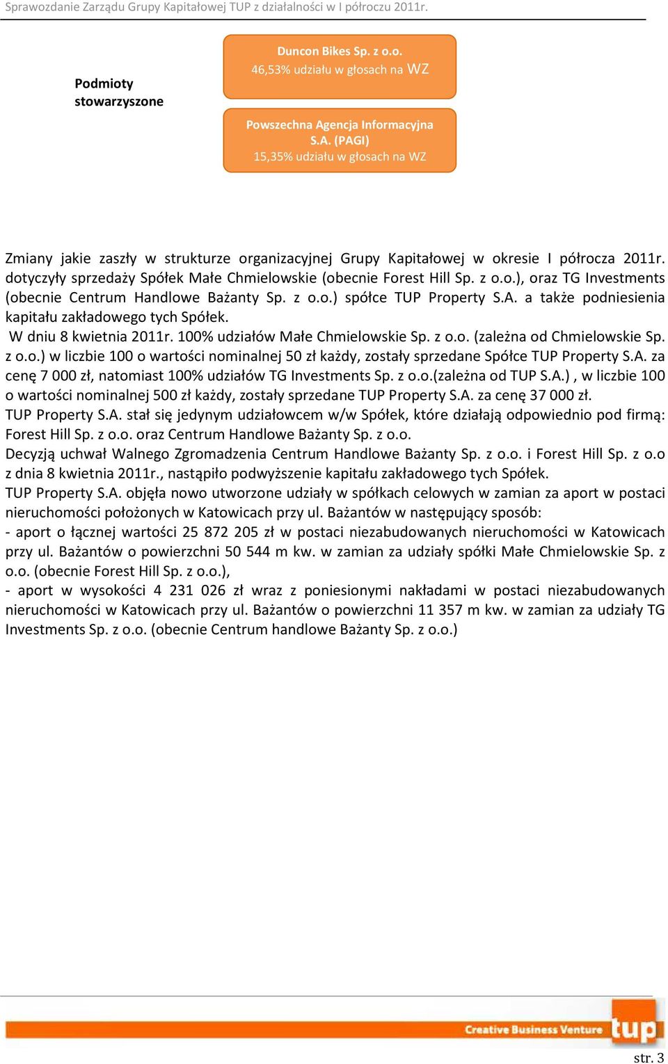 dotyczyły sprzedaży Spółek Małe Chmielowskie (obecnie Forest Hill Sp. z o.o.), oraz TG Investments (obecnie Centrum Handlowe Bażanty Sp. z o.o.) spółce TUP Property S.A.