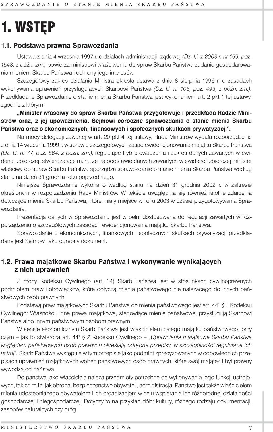 Szczegó owy zakres dzia ania Ministra okreêla ustawa z dnia 8 sierpnia 1996 r. o zasadach wykonywania uprawnieƒ przys ugujàcych Skarbowi Paƒstwa (Dz. U. nr 106, poz. 493, z póên. zm.).