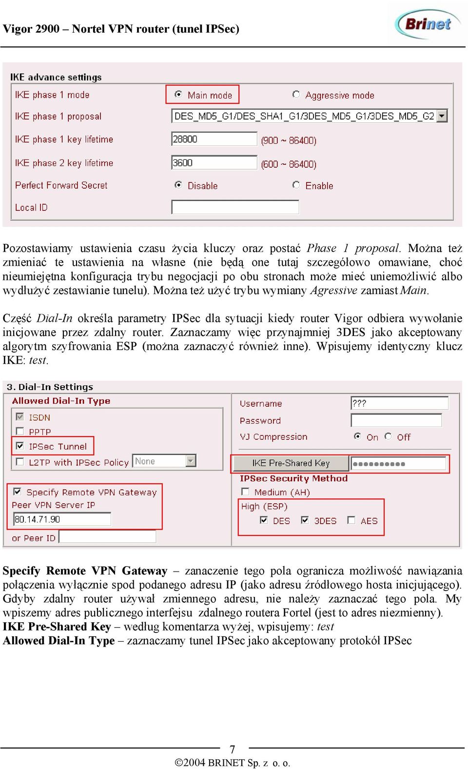 tunelu). Można też użyć trybu wymiany Agressive zamiast Main. Część Dial-In określa parametry IPSec dla sytuacji kiedy router Vigor odbiera wywołanie inicjowane przez zdalny router.