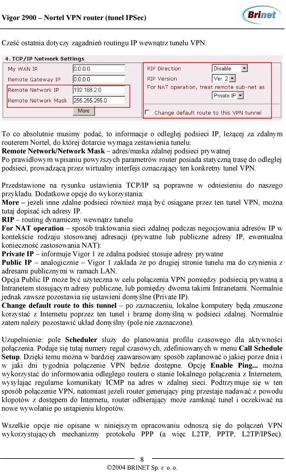 przez wirtualny interfejs oznaczający ten konkretny tunel VPN. Przedstawione na rysunku ustawienia TCP/IP są poprawne w odniesieniu do naszego przykładu.