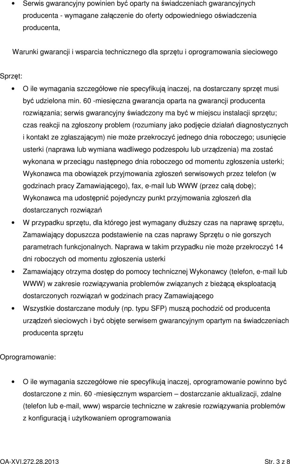 60 -miesięczna gwarancja oparta na gwarancji producenta rozwiązania; serwis gwarancyjny świadczony ma być w miejscu instalacji sprzętu; czas reakcji na zgłoszony problem (rozumiany jako podjęcie