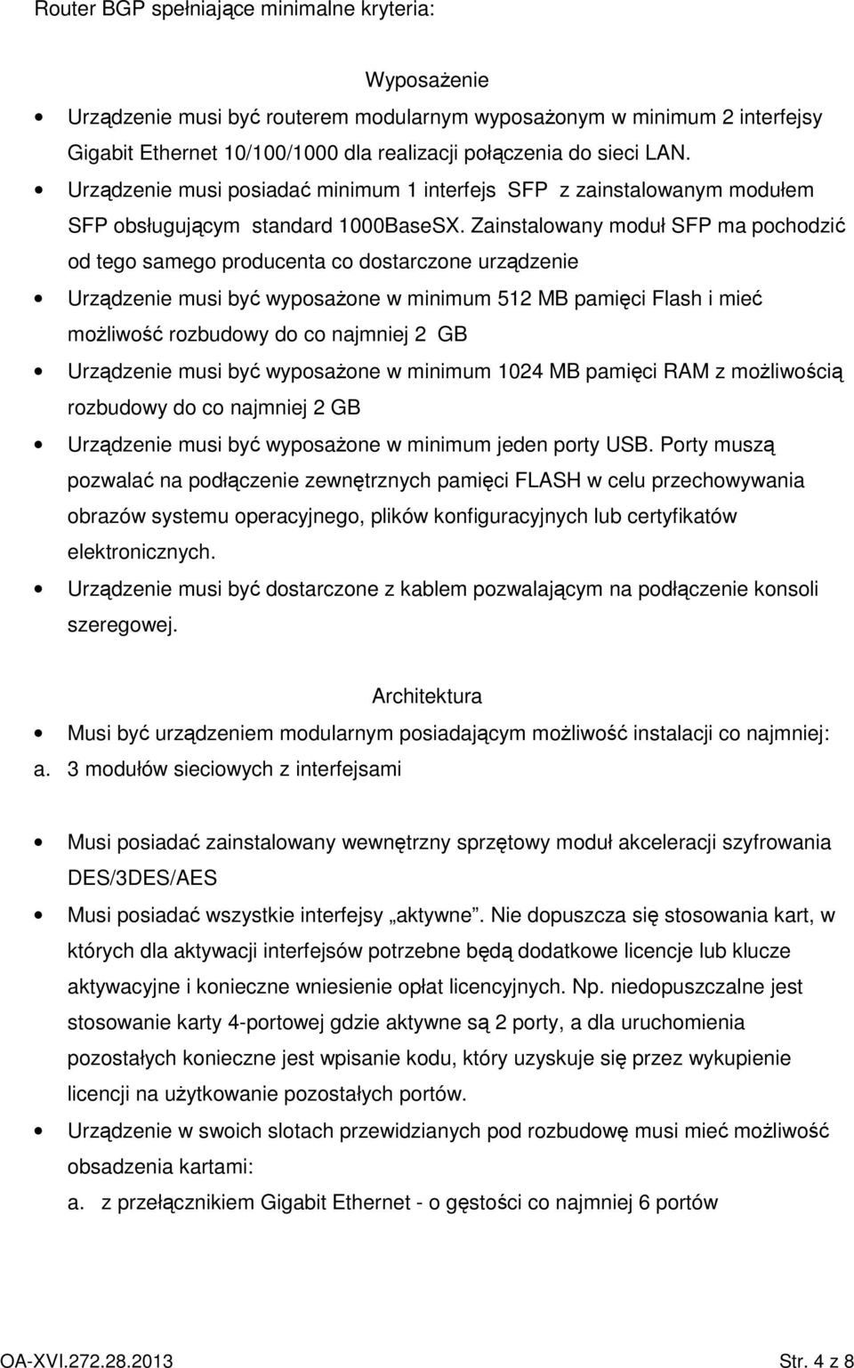 Zainstalowany moduł SFP ma pochodzić od tego samego producenta co dostarczone urządzenie Urządzenie musi być wyposaŝone w minimum 512 MB pamięci Flash i mieć moŝliwość rozbudowy do co najmniej 2 GB