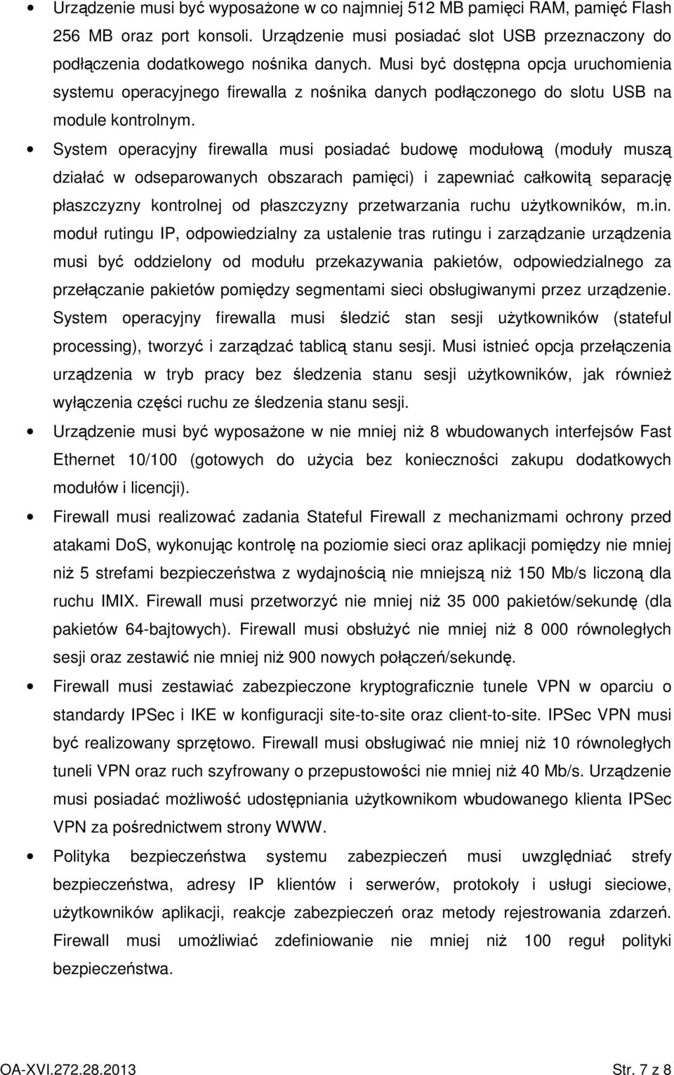 System operacyjny firewalla musi posiadać budowę modułową (moduły muszą działać w odseparowanych obszarach pamięci) i zapewniać całkowitą separację płaszczyzny kontrolnej od płaszczyzny przetwarzania