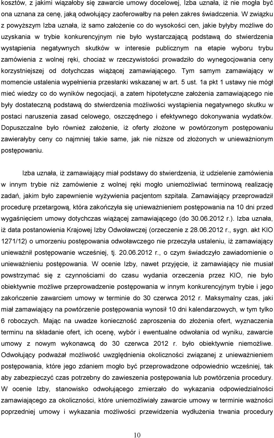 negatywnych skutków w interesie publicznym na etapie wyboru trybu zamówienia z wolnej ręki, chociaŝ w rzeczywistości prowadziło do wynegocjowania ceny korzystniejszej od dotychczas wiąŝącej