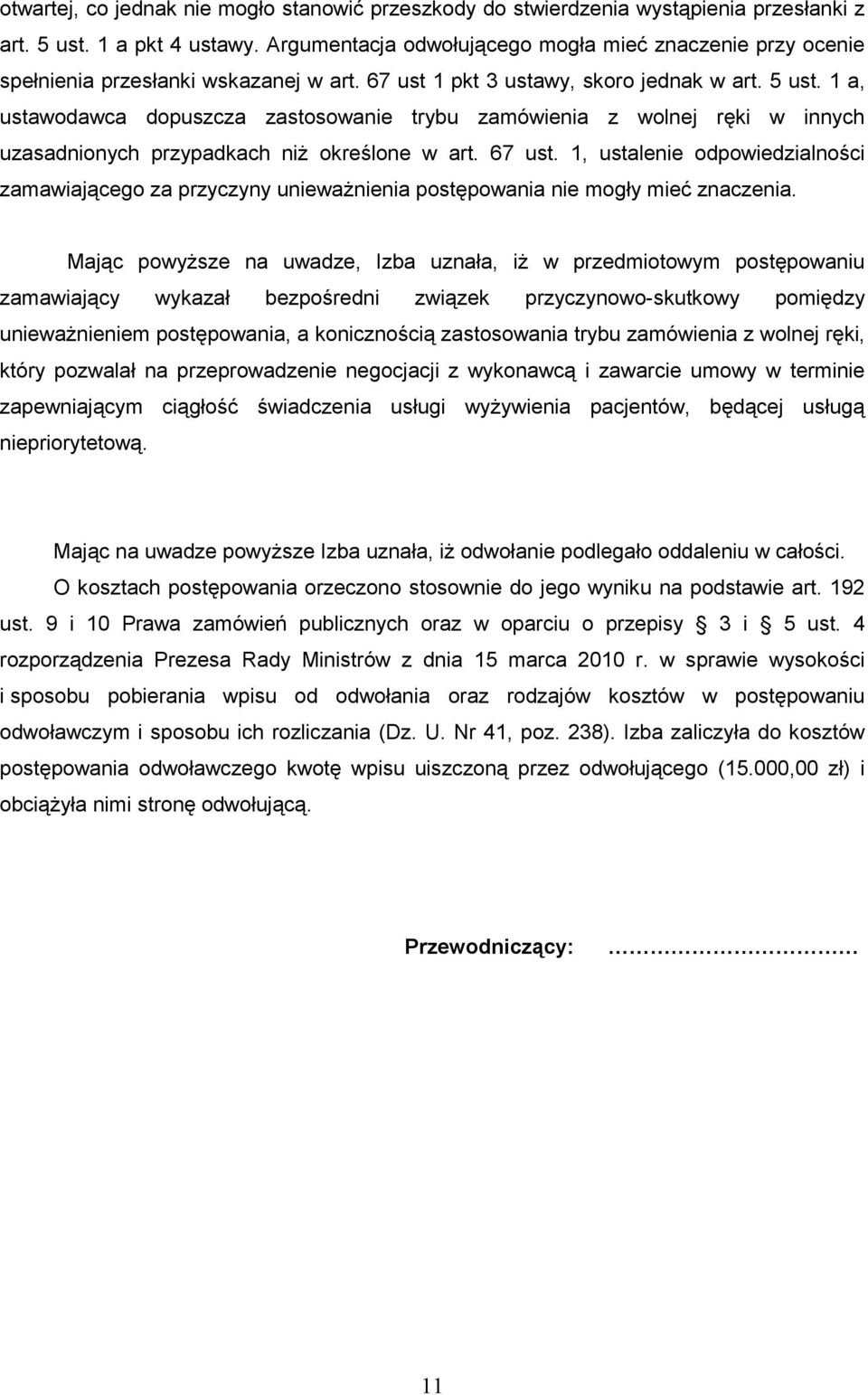 1 a, ustawodawca dopuszcza zastosowanie trybu zamówienia z wolnej ręki w innych uzasadnionych przypadkach niŝ określone w art. 67 ust.