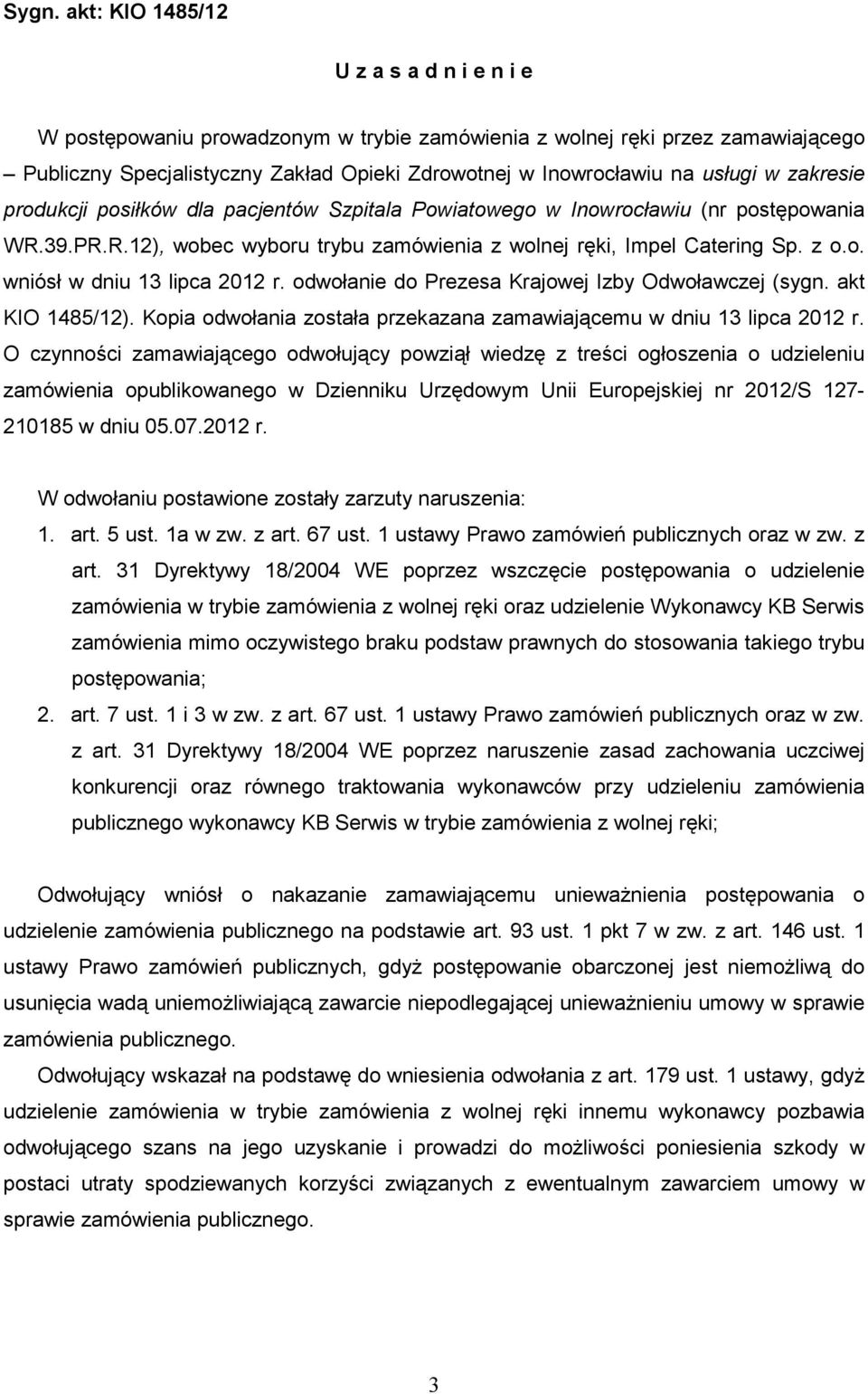 odwołanie do Prezesa Krajowej Izby Odwoławczej (sygn. akt KIO 1485/12). Kopia odwołania została przekazana zamawiającemu w dniu 13 lipca 2012 r.