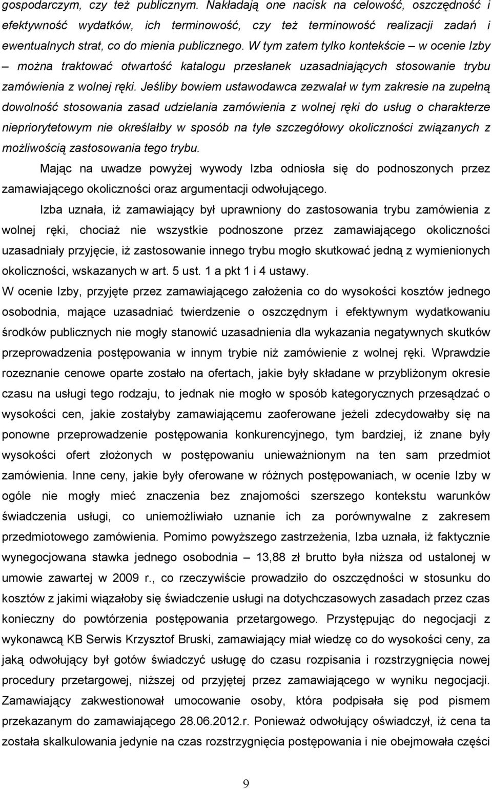 W tym zatem tylko kontekście w ocenie Izby moŝna traktować otwartość katalogu przesłanek uzasadniających stosowanie trybu zamówienia z wolnej ręki.