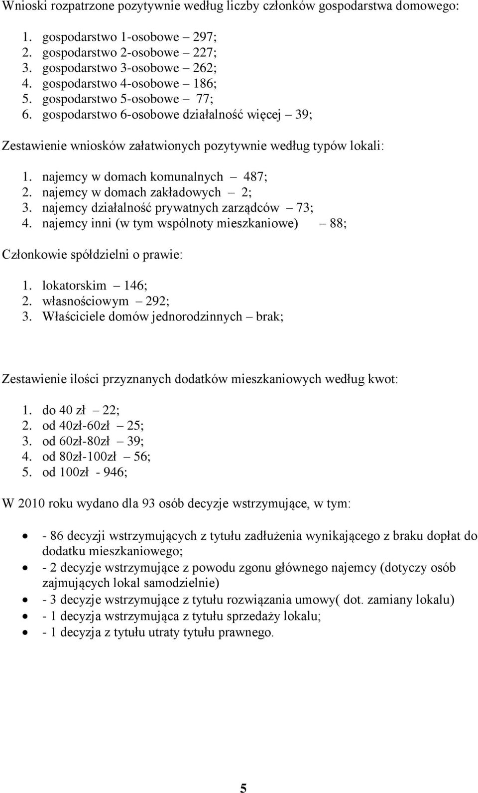 najemcy w domach komunalnych 487; 2. najemcy w domach zakładowych 2; 3. najemcy działalność prywatnych zarządców 73; 4.