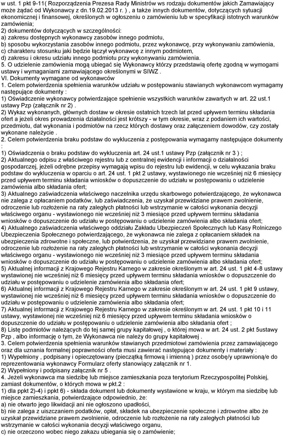 szczególności: a) zakresu dostępnych wykonawcy zasobów innego podmiotu, b) sposobu wykorzystania zasobów innego podmiotu, przez wykonawcę, przy wykonywaniu zamówienia, c) charakteru stosunku jaki