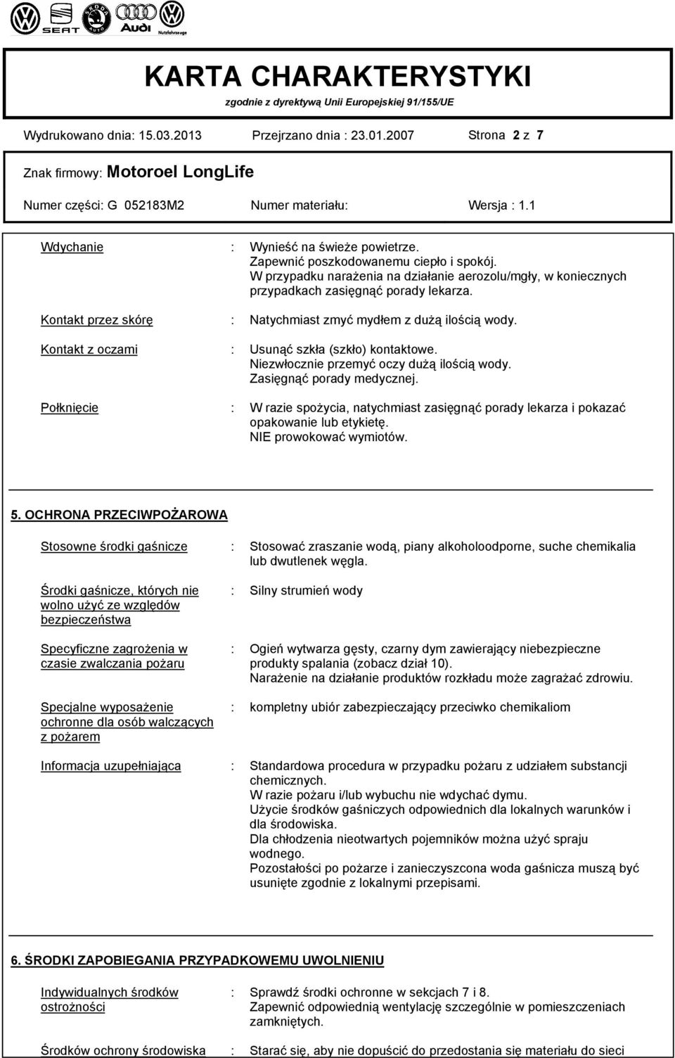 Kontakt z oczami : Usunąć szkła (szkło) kontaktowe. Niezwłocznie przemyć oczy dużą ilością wody. Zasięgnąć porady medycznej.