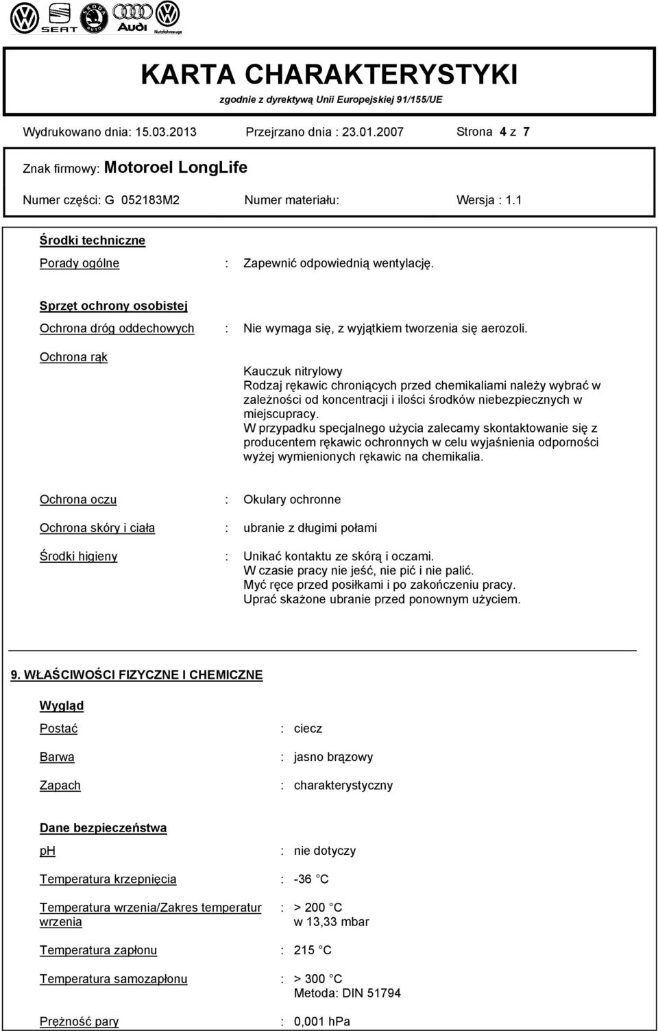 Ochrona rąk Kauczuk nitrylowy Rodzaj rękawic chroniących przed chemikaliami należy wybrać w zależności od koncentracji i ilości środków niebezpiecznych w miejscupracy.