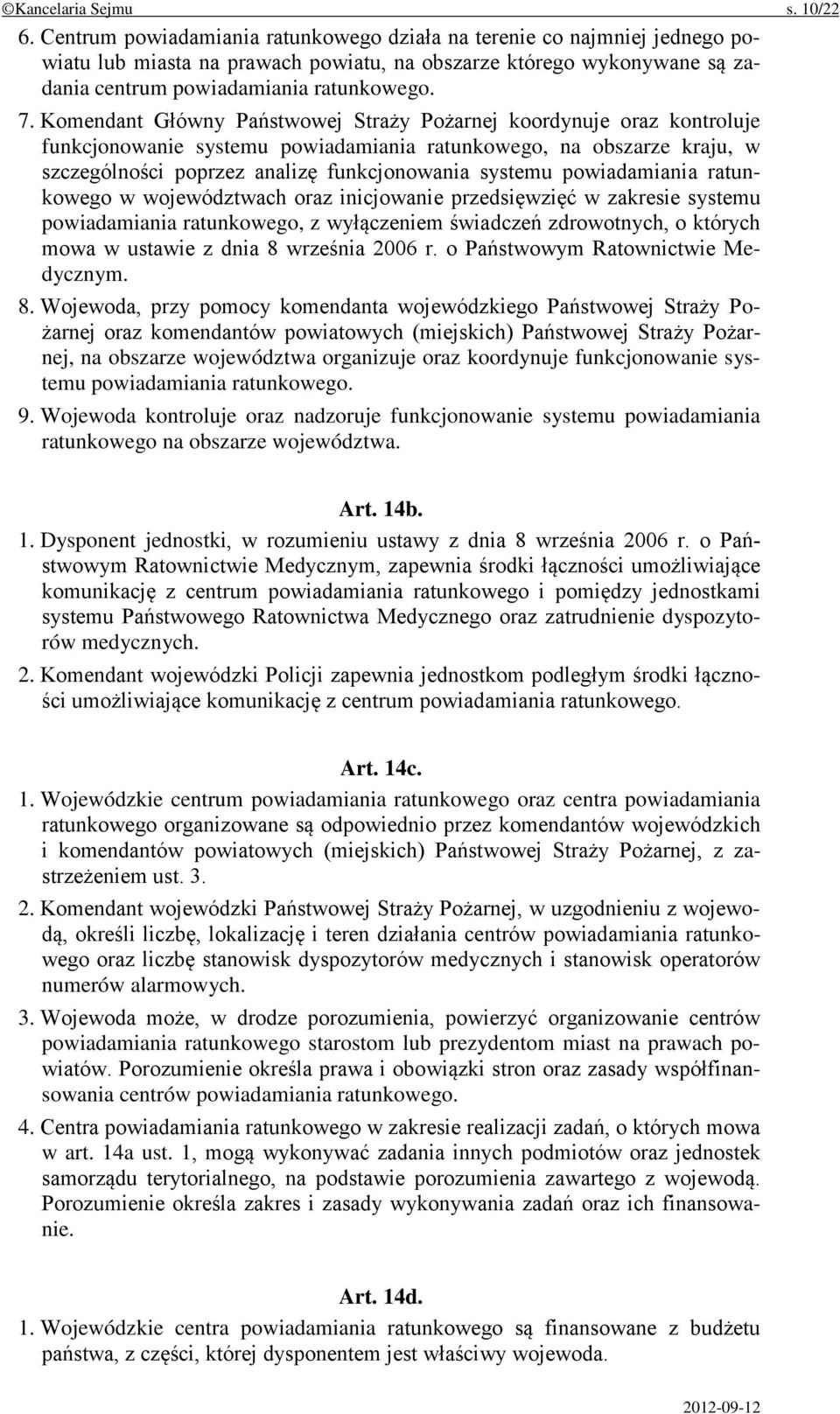 Komendant Główny Państwowej Straży Pożarnej koordynuje oraz kontroluje funkcjonowanie systemu powiadamiania ratunkowego, na obszarze kraju, w szczególności poprzez analizę funkcjonowania systemu