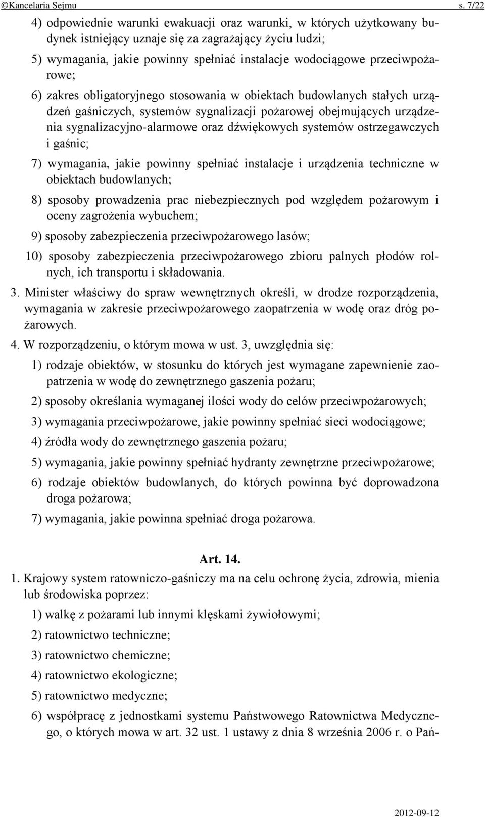 przeciwpożarowe; 6) zakres obligatoryjnego stosowania w obiektach budowlanych stałych urządzeń gaśniczych, systemów sygnalizacji pożarowej obejmujących urządzenia sygnalizacyjno-alarmowe oraz