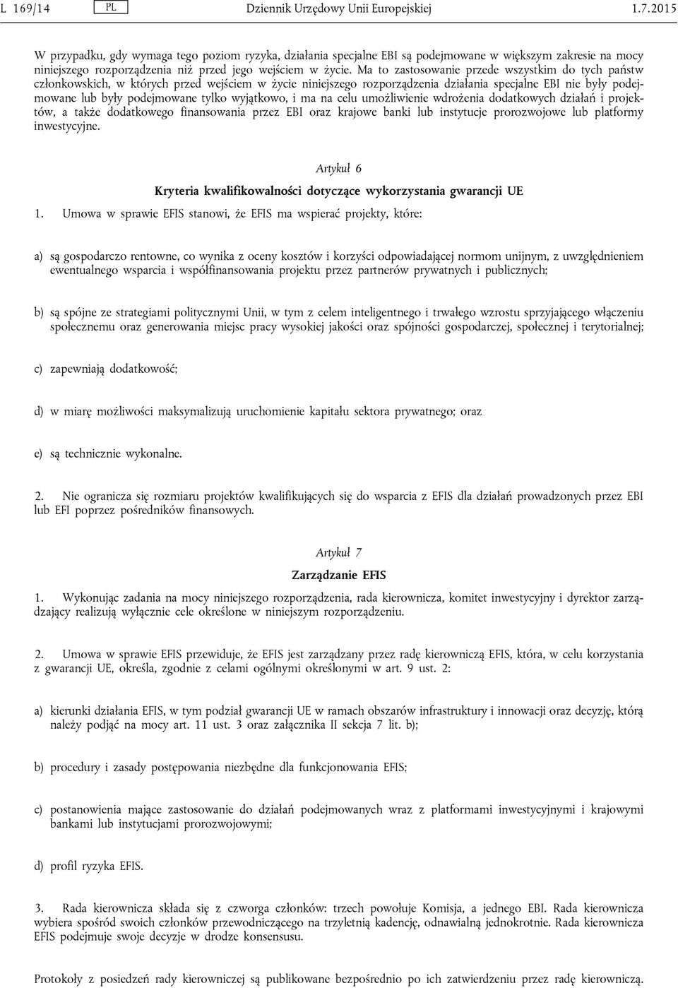 Ma to zastosowanie przede wszystkim do tych państw członkowskich, w których przed wejściem w życie niniejszego rozporządzenia działania specjalne EBI nie były podejmowane lub były podejmowane tylko