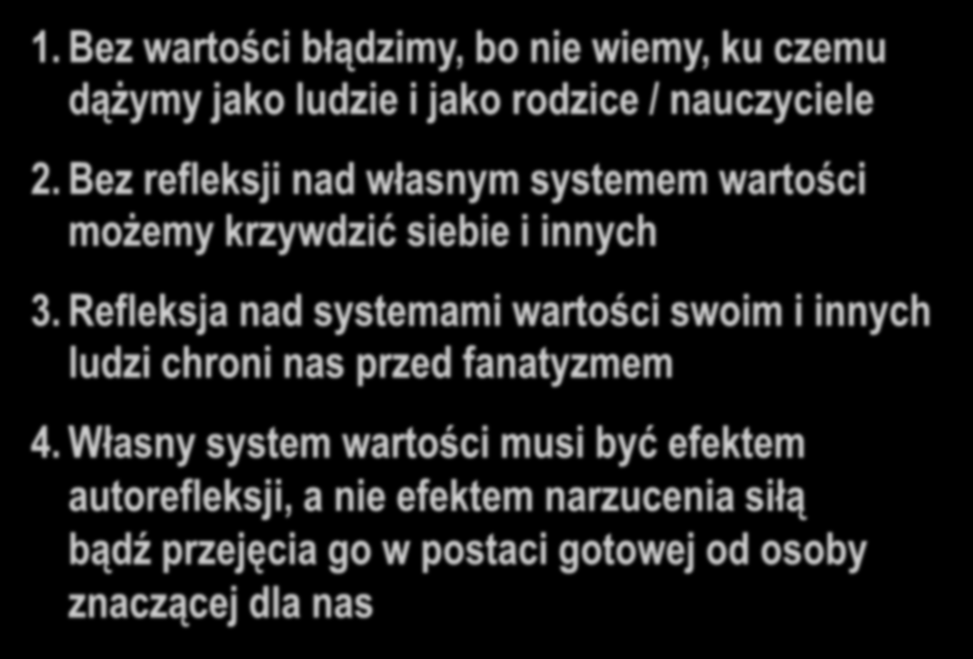 Wnioski 1. Bez wartości błądzimy, bo nie wiemy, ku czemu dążymy jako ludzie i jako rodzice / nauczyciele 2. Bez refleksji nad własnym systemem wartości możemy krzywdzić siebie i innych 3.