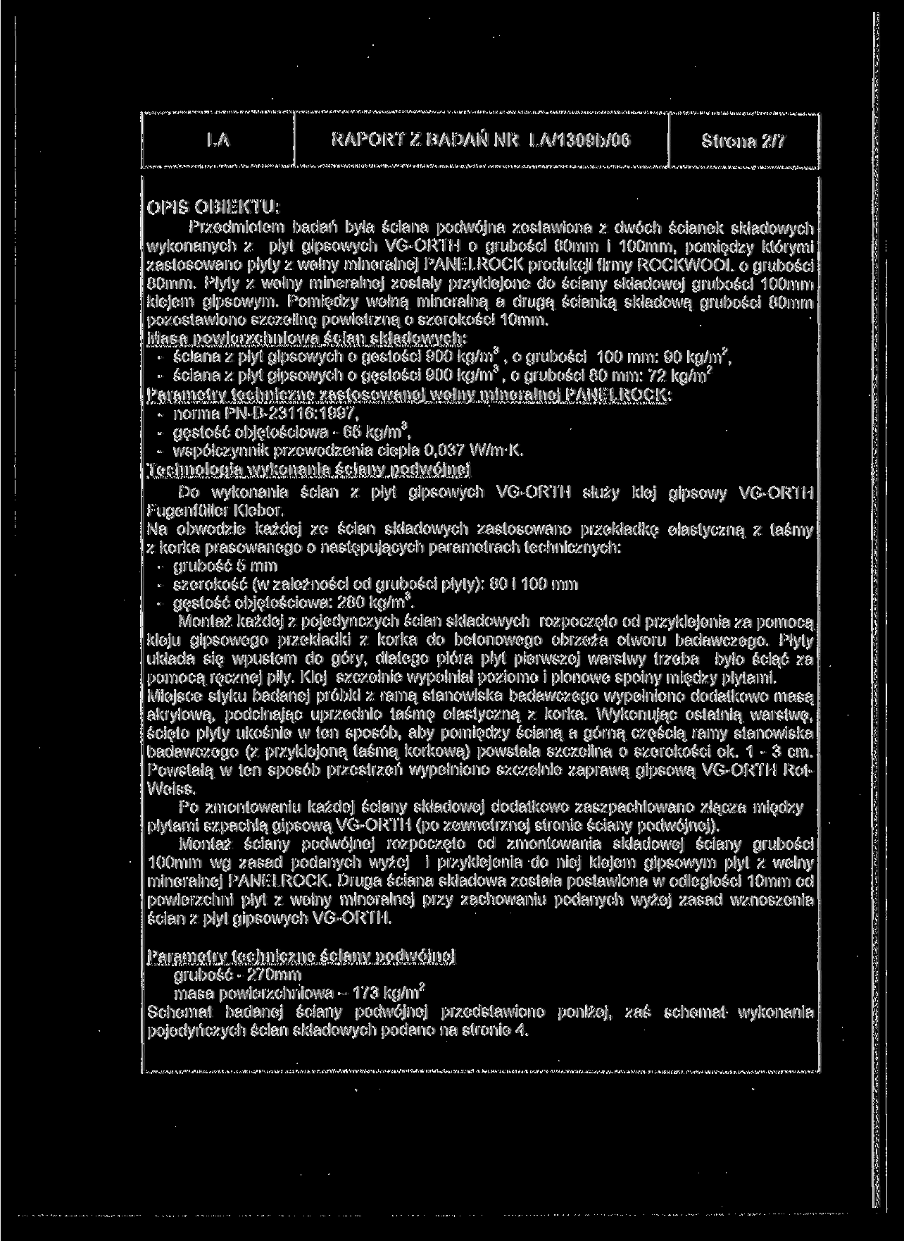 LA RAPORT Z BADAŃ NR LA/1309b/06 Strona 2/7 OPIS OBIEKTU: Przedmiotem badań była ściana podwójna zestawiona z dwóch ścianek składowych wykonanych z płyt gipsowych VG-ORTH o grubości 80mm i 100mm,