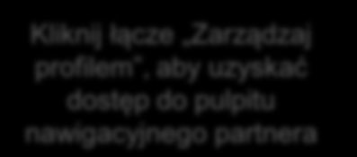 Uzyskiwanie dostępu do pulpitu nawigacyjnego partnera Kliknij łącze Zarządzaj profilem, aby uzyskać