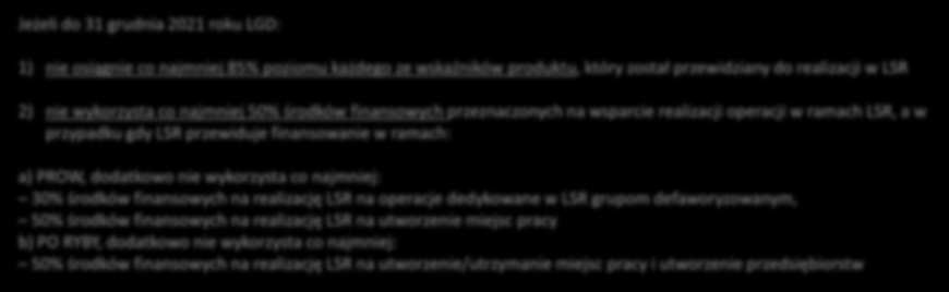 Kamienie milowe realizacji LSR 2019-2021 Jeżeli do 31 grudnia 2021 roku LGD: 1) nie osiągnie co najmniej 85% poziomu każdego ze wskaźników produktu, który został przewidziany do realizacji w LSR 2)