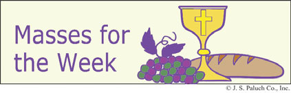 Weekly Parish Information Highlights for the coming week Mon. August 17 8:30 am. +Dolores Pancotto Tues. August 18 8:30 am. +Michael Bolger Wed. August 19 8:30 am. +Pearl Rozkuszka Thurs.