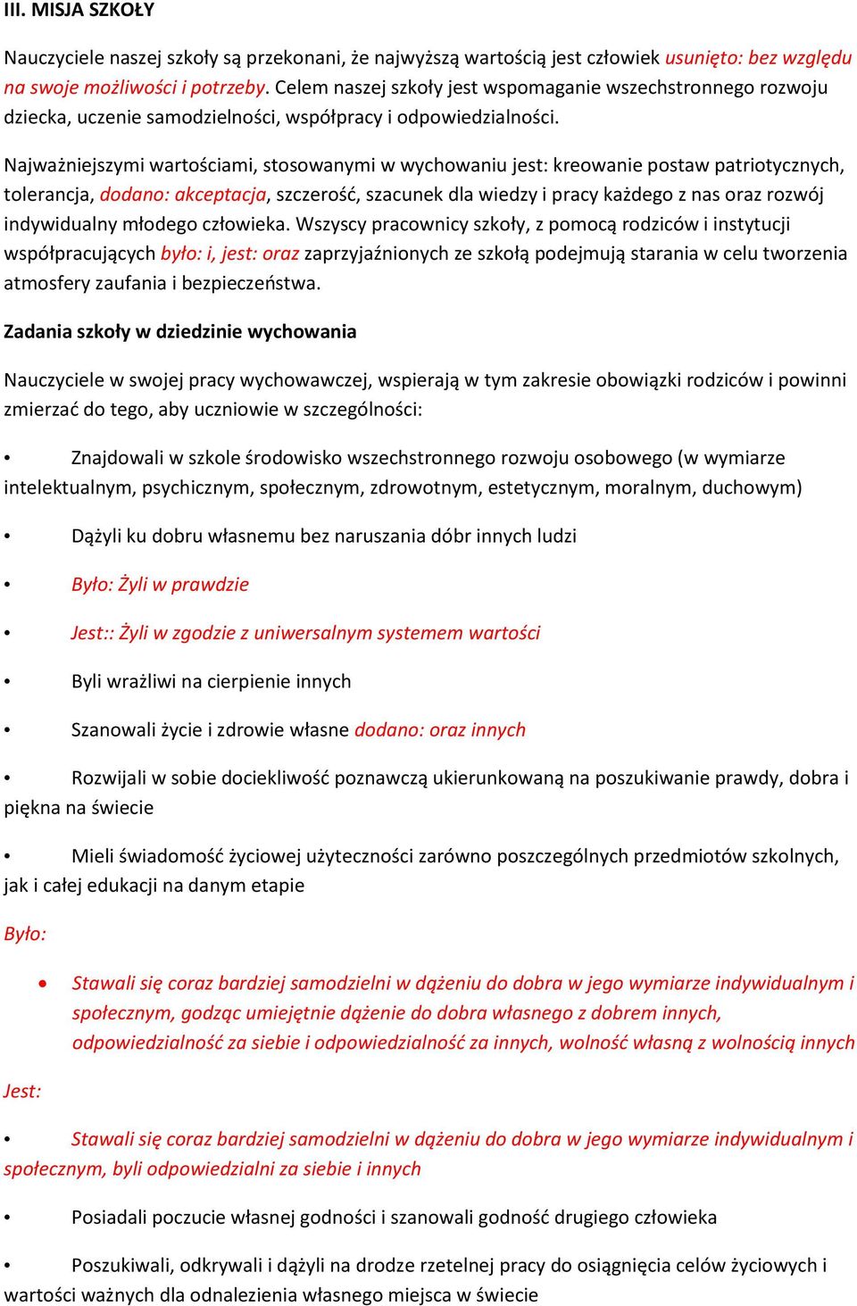 Najważniejszymi wartościami, stosowanymi w wychowaniu jest: kreowanie postaw patriotycznych, tolerancja, dodano: akceptacja, szczerość, szacunek dla wiedzy i pracy każdego z nas oraz rozwój