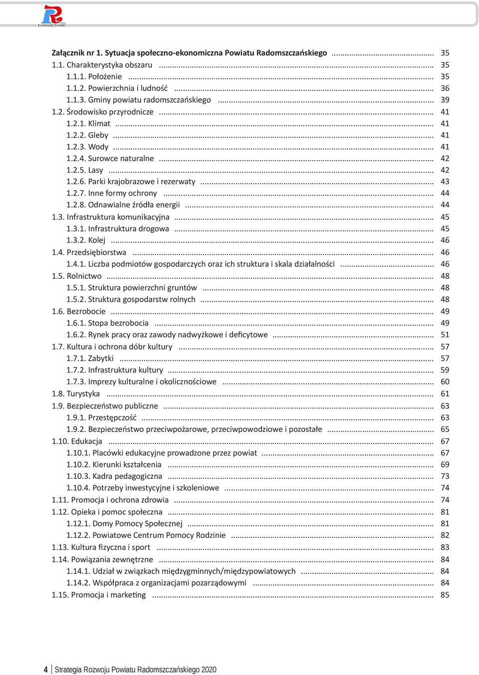 Inne formy ochrony... 44 1.2.8. Odnawialne źródła energii... 44 1.3. Infrastruktura komunikacyjna... 45 1.3.1. Infrastruktura drogowa... 45 1.3.2. Kolej... 46 1.4. Przedsiębiorstwa... 46 1.4.1. Liczba podmiotów gospodarczych oraz ich struktura i skala działalności.