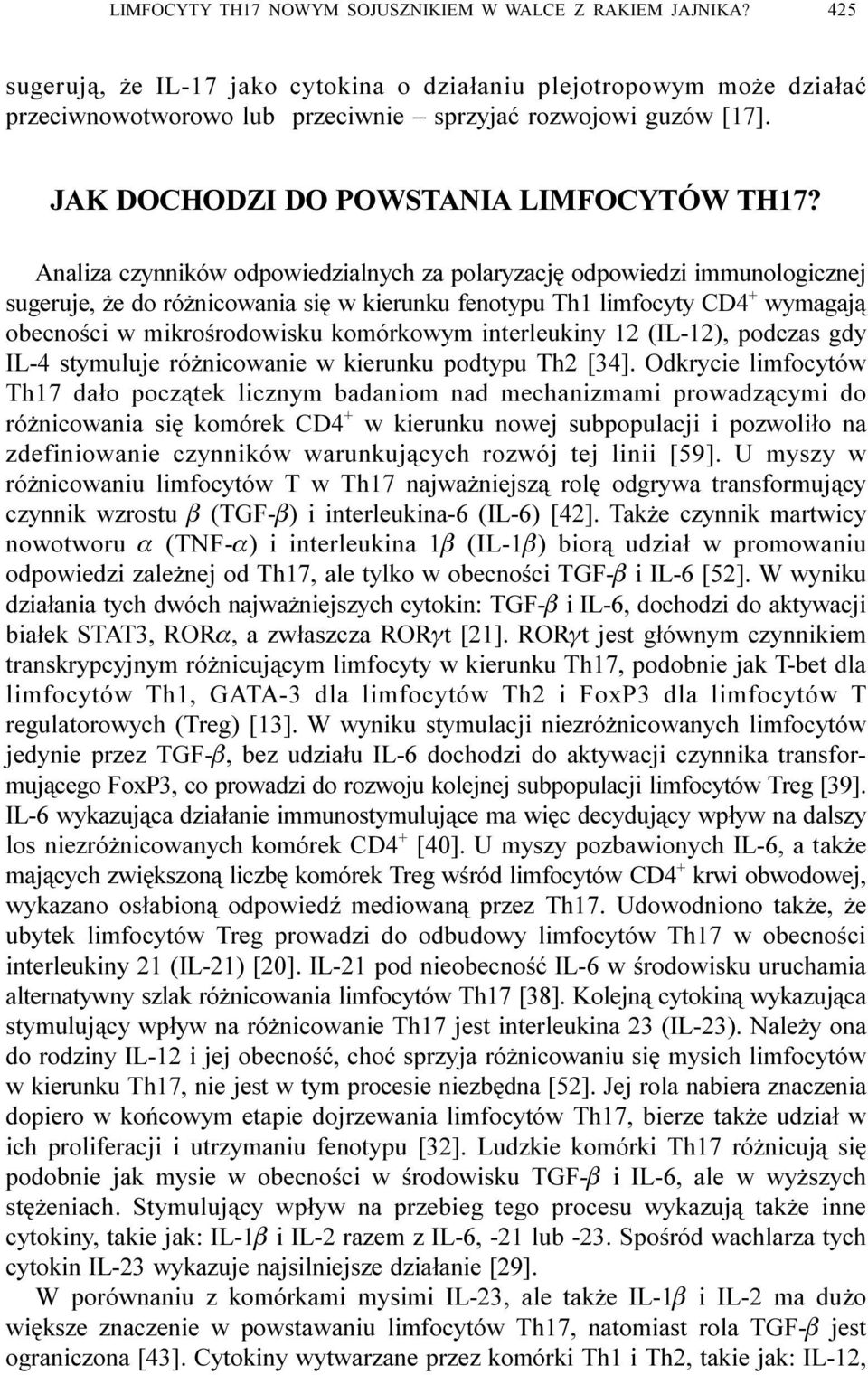 Analiza czynników odpowiedzialnych za polaryzacjê odpowiedzi immunologicznej sugeruje, e do ró nicowania siê w kierunku fenotypu Th1 limfocyty CD4 + wymagaj¹ obecnoœci w mikroœrodowisku komórkowym