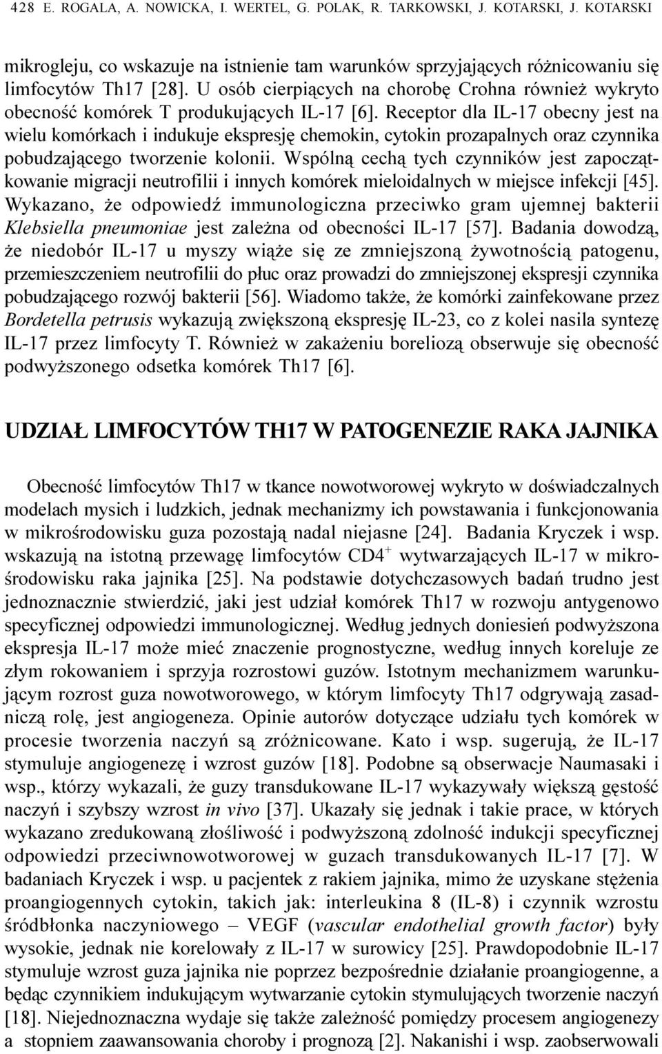 Receptor dla IL-17 obecny jest na wielu komórkach i indukuje ekspresjê chemokin, cytokin prozapalnych oraz czynnika pobudzaj¹cego tworzenie kolonii.